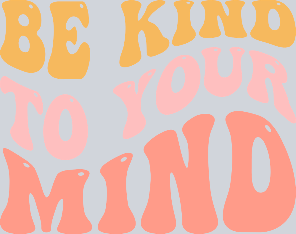 Be Kind To Your Mind - STK00476 (DTF Transfers)