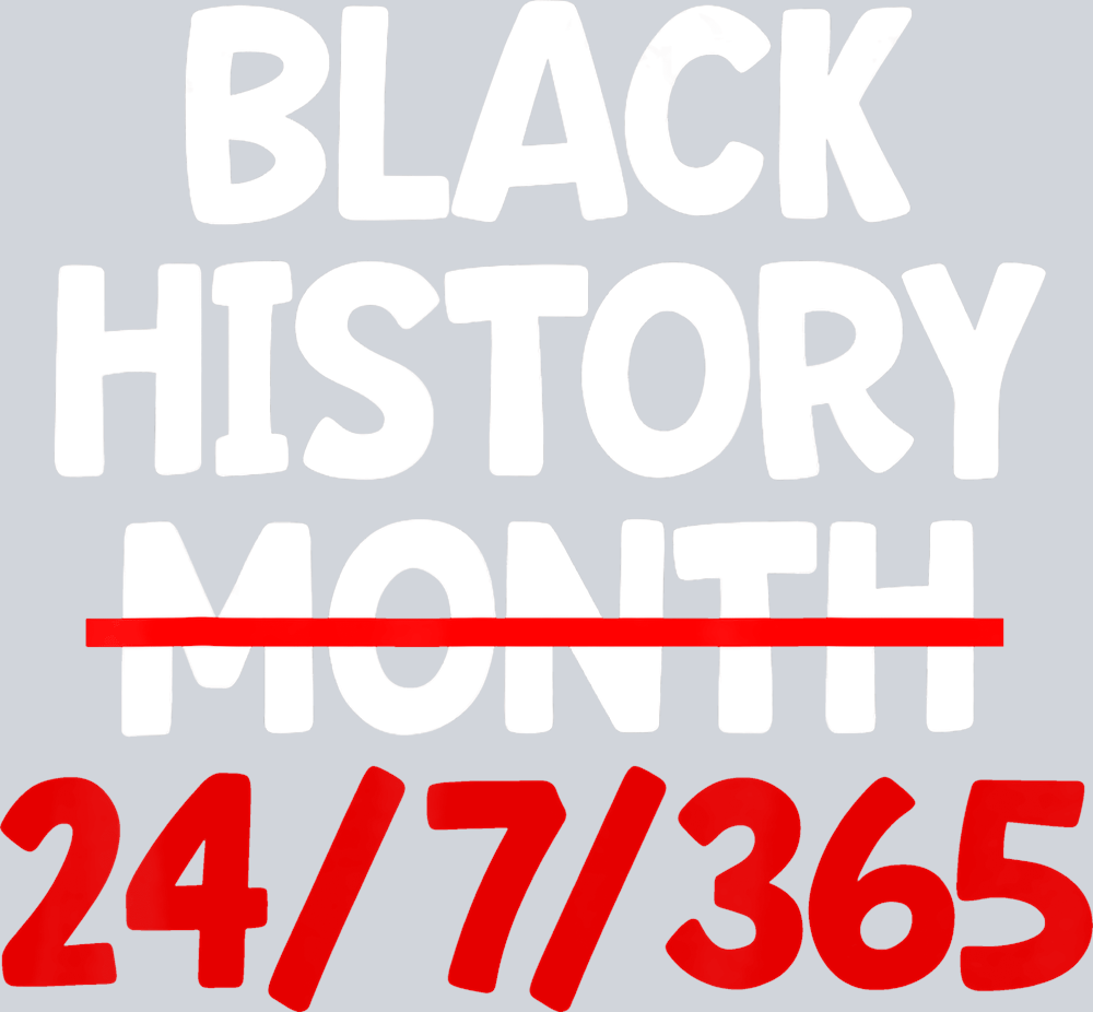 Black History Month 24 7 365 Bold White - STK00774 (DTF Transfers)