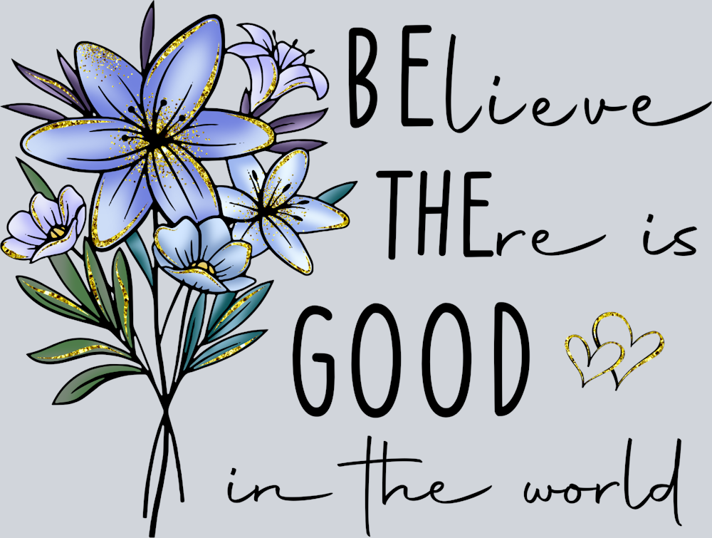 Believe There Is Good - STK00544 (DTF Transfers)