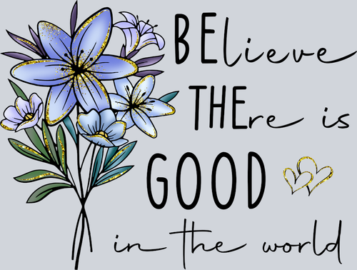 Believe There Is Good - STK00544 (DTF Transfers)