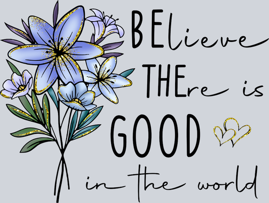 Believe There Is Good - STK00544 (DTF Transfers)